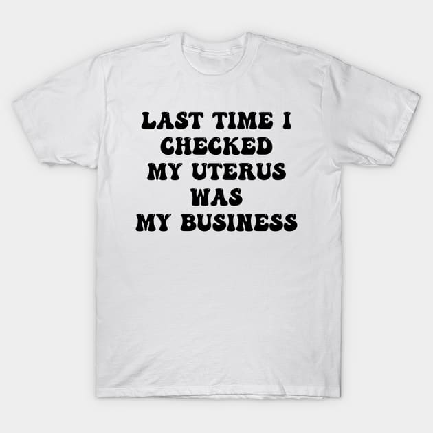 My Uterus My Business (black text) T-Shirt by KalanisArt